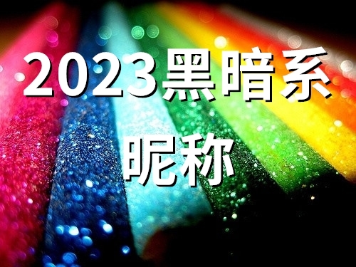 2023黑暗系昵称(精选78个)