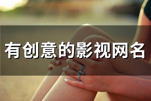 有创意的影视网名(51个) 有创意的影视网名(51个)