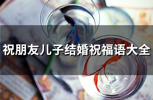 祝朋友儿子结婚祝福语大全(57句)