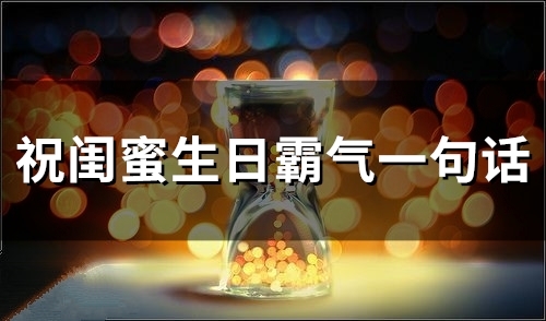 祝闺蜜生日霸气一句话(精选48句)