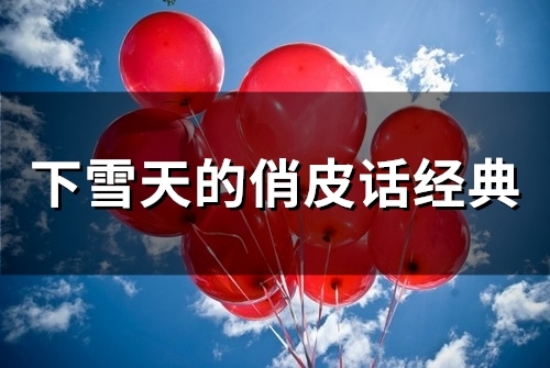 下雪天的俏皮话经典(精选47句)