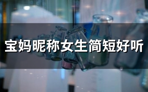 宝妈昵称女生简短好听(精选51个)