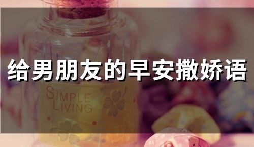 给男朋友的早安撒娇语(精选53句)