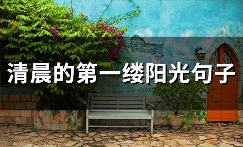 清晨的第一缕阳光句子(精选56句) 清晨的第一缕阳光句子(精选56句)