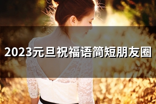 2023元旦祝福语简短朋友圈(48句)