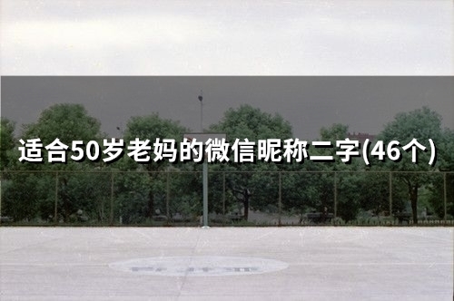 适合50岁老妈的微信昵称二字(精选49个)