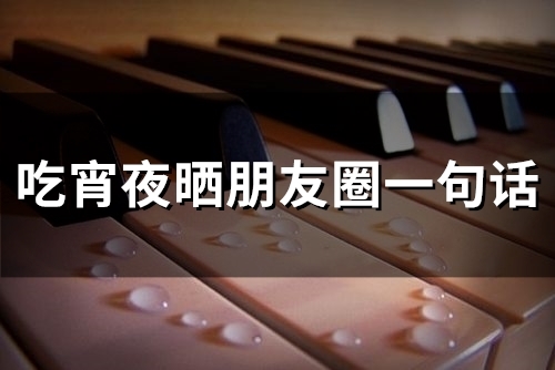 吃宵夜晒朋友圈一句话(40句)