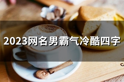 2023网名男霸气冷酷四字(56个)