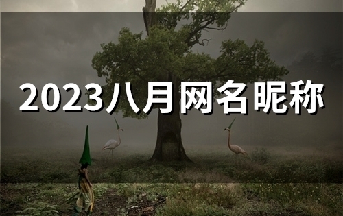 2023八月网名昵称(54个)