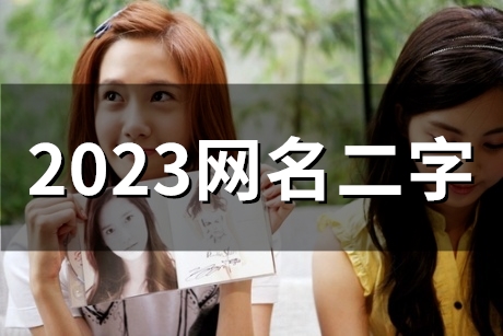 2023网名二字(58个) 2023网名二字(58个)