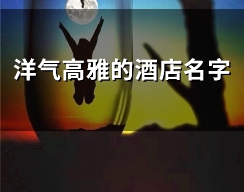 洋气高雅的酒店名字(43个)