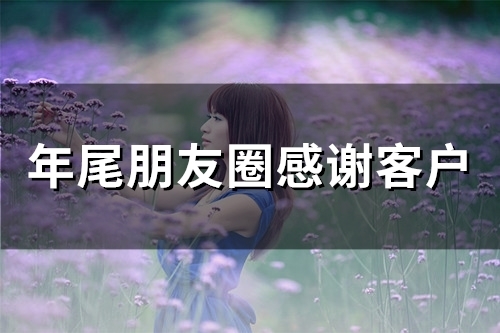 年尾朋友圈感谢客户(精选50句)