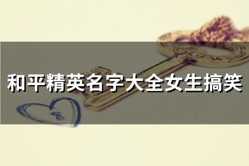 和平精英名字大全女生搞笑(52个)