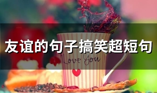 友谊的句子搞笑超短句(54句) 友谊的句子搞笑超短句(54句)