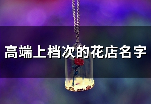 高端上档次的花店名字(精选50个)