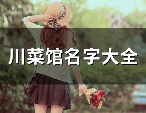 川菜馆名字大全(48个) 川菜馆名字大全(48个)