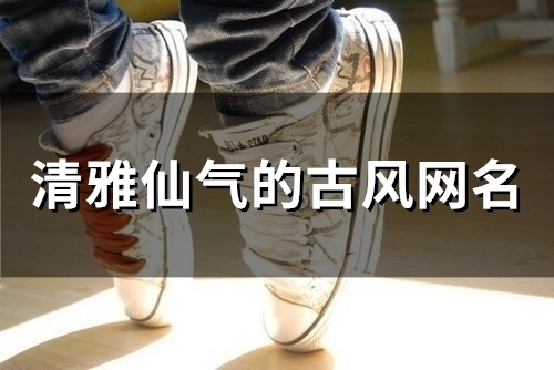 清雅仙气的古风网名(精选153个) 清雅仙气的古风网名(精选153个)