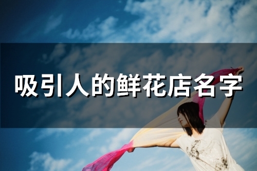 吸引人的鲜花店名字(47个)