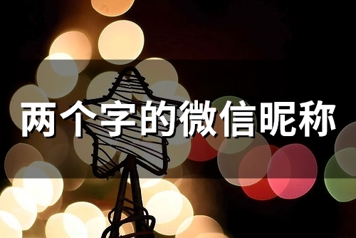 两个字的微信昵称(精选51个)