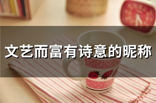 文艺而富有诗意的昵称(精选56个) 文艺而富有诗意的昵称(精选56个)