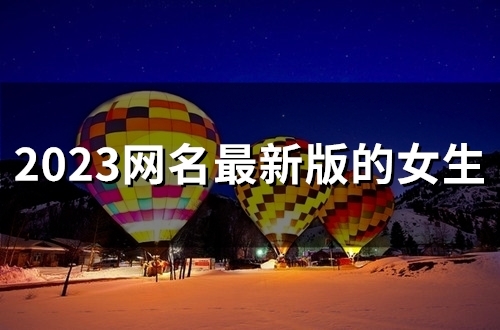 2023网名最新版的女生(精选52个)