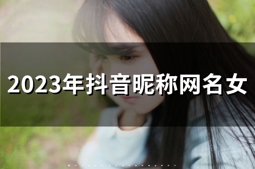 2023年抖音昵称网名女(精选194个)