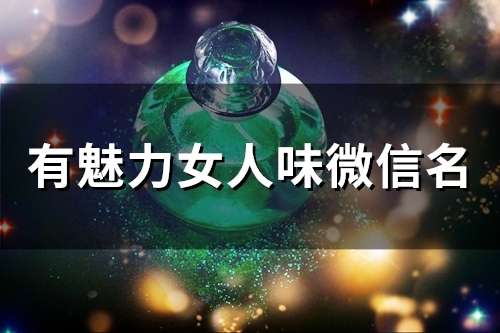 有魅力女人味微信名(精选253个)