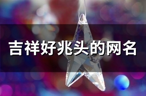 吉祥好兆头的网名(178个)