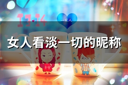 女人看淡一切的昵称(172个)