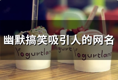 幽默搞笑吸引人的网名(80个)