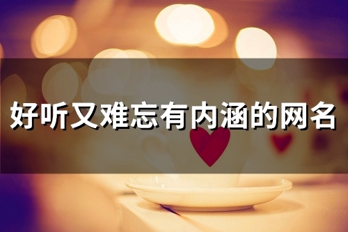 好听又难忘有内涵的网名(精选80个)