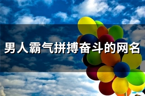 男人霸气拼搏奋斗的网名(125个)