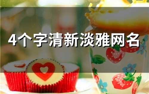 4个字清新淡雅网名(精选85个)