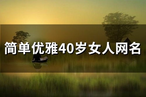 简单优雅40岁女人网名(精选110个) 简单优雅40岁女人网名(精选110个)