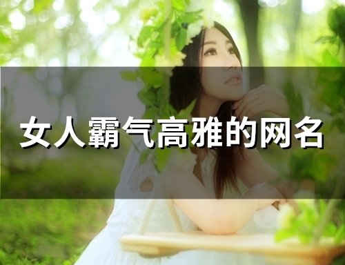 女人霸气高雅的网名(159个)