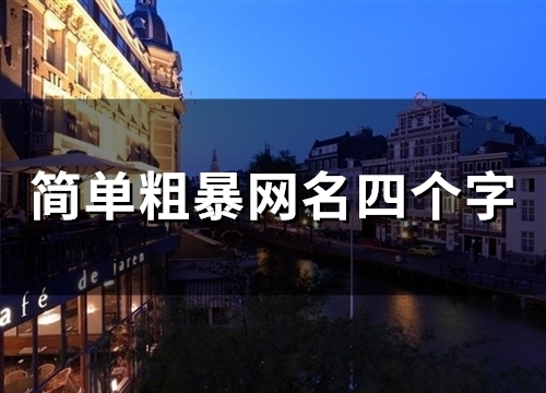简单粗暴网名四个字(精选118个)