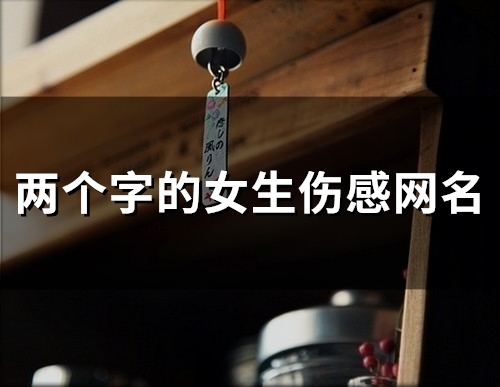 两个字的女生伤感网名(160个) 两个字的女生伤感网名(160个)