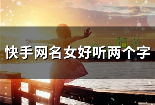 快手网名女好听两个字(77个)