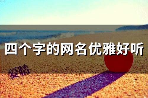 四个字的网名优雅好听(精选142个) 四个字的网名优雅好听(精选142个)