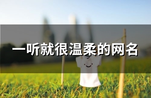 一听就很温柔的网名(105个)