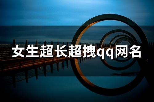 女生超长超拽qq网名(145个)