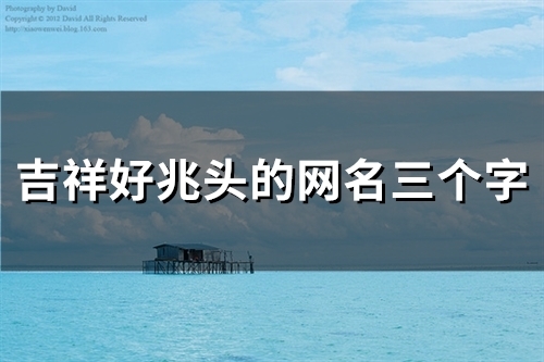 吉祥好兆头的网名三个字(精选60个)