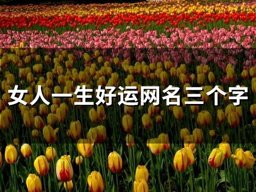 女人一生好运网名三个字(精选68个)