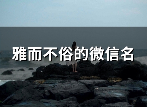 雅而不俗的微信名(精选145个)