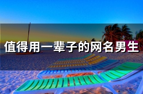 值得用一辈子的网名男生(精选124个)