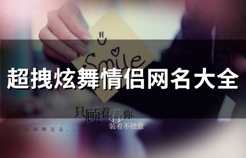 超拽炫舞情侣网名大全(精选124个) 超拽炫舞情侣网名大全(精选124个)