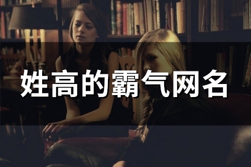 姓高的霸气网名(71个)