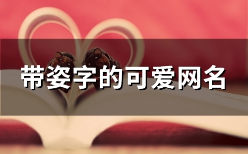 带姿字的可爱网名(精选78个)