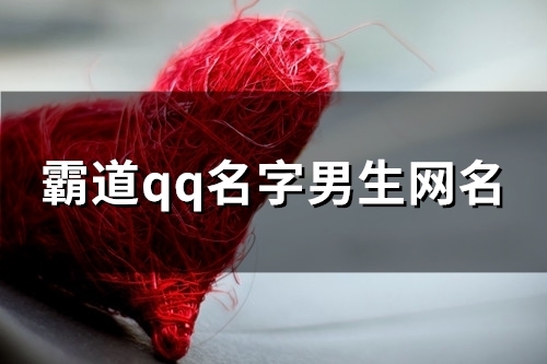 霸道qq名字男生网名(精选123个)