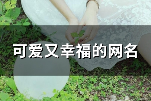 可爱又幸福的网名(精选109个)